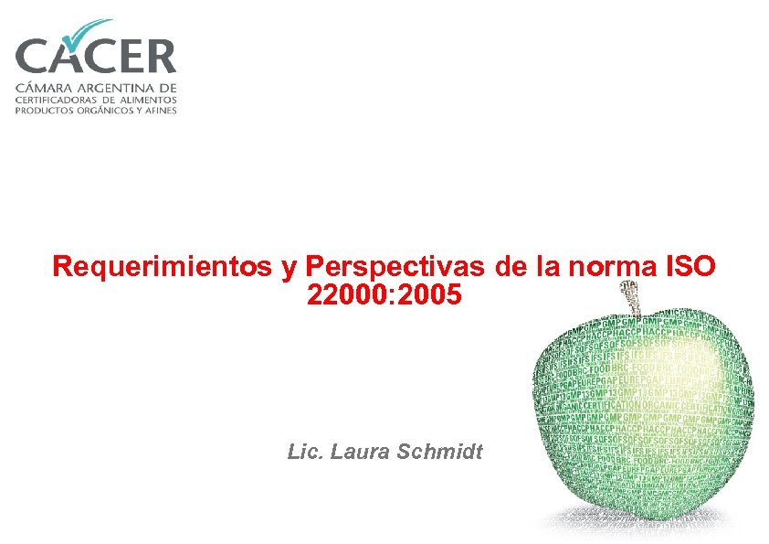 Requerimientos y Perspectivas de la norma ISO 22000: 2005 Lic. Laura Schmidt 