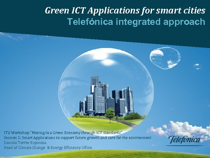 Green ICT Applications for smart cities Telefónica integrated approach ITU Workshop “Moving to a