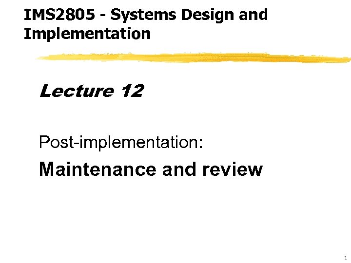 IMS 2805 - Systems Design and Implementation Lecture 12 Post-implementation: Maintenance and review 1