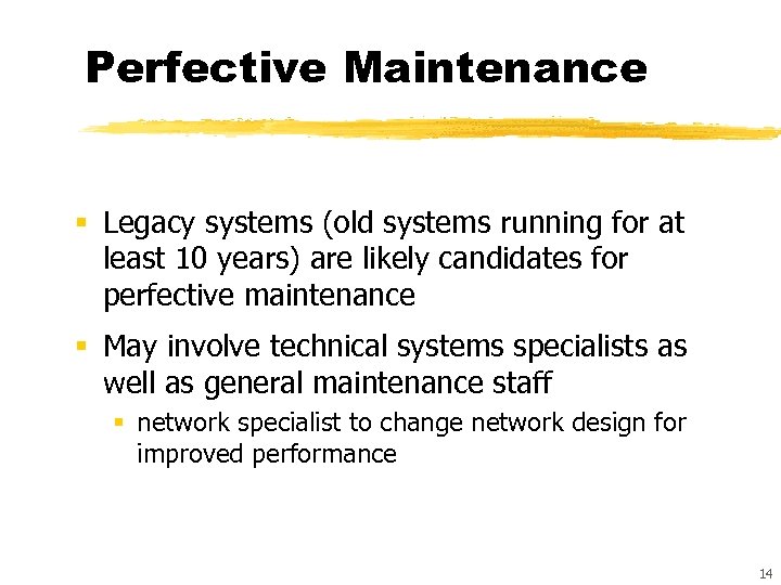 Perfective Maintenance § Legacy systems (old systems running for at least 10 years) are