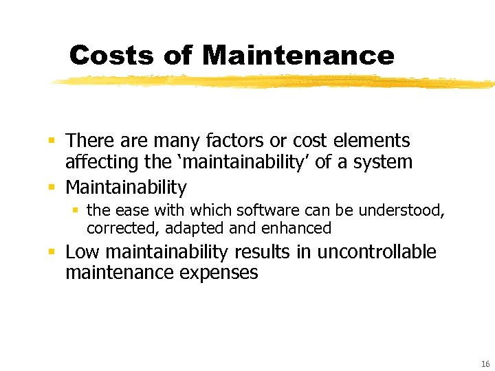 Costs of Maintenance § There are many factors or cost elements affecting the ‘maintainability’