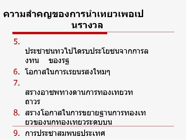 ความสำคญของการนำเทยวเพอเป นรางวล 5. ประชาชนทวไปไดรบประโยชนจากการล งทน ของรฐ 6. โอกาสในการเรยนรสงใหมๆ 7. สรางอาชพทางดานการทองเทยวท ถาวร 8. สรางโอกาสในการขยายฐานการทองเท ยวของนกทองเทยวระดบบน