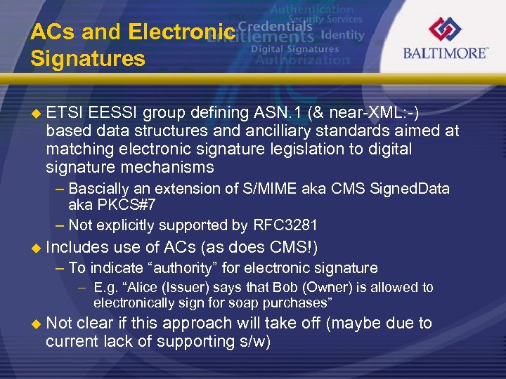 ACs and Electronic Signatures u ETSI EESSI group defining ASN. 1 (& near-XML: -)