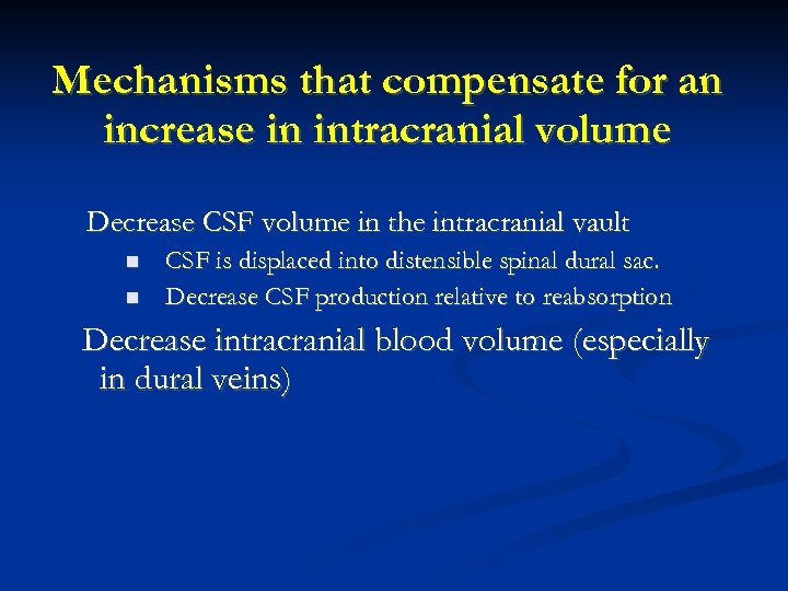 Mechanisms that compensate for an increase in intracranial volume Decrease CSF volume in the