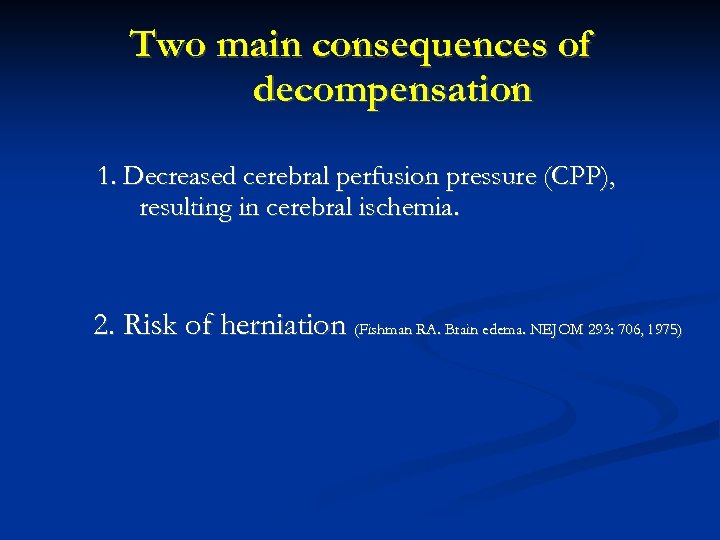 Two main consequences of decompensation 1. Decreased cerebral perfusion pressure (CPP), resulting in cerebral