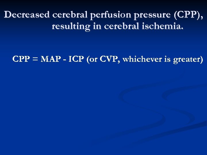Decreased cerebral perfusion pressure (CPP), resulting in cerebral ischemia. CPP = MAP - ICP