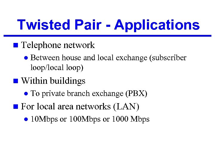 Twisted Pair - Applications n Telephone l Between house and local exchange (subscriber loop/local