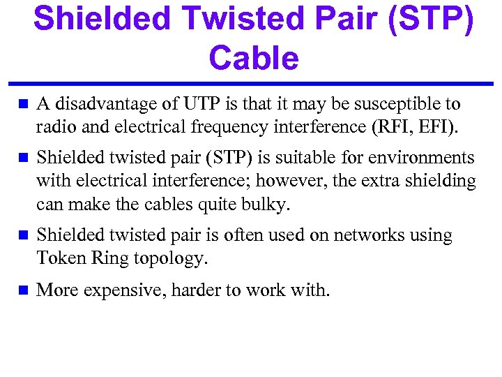 Shielded Twisted Pair (STP) Cable n A disadvantage of UTP is that it may