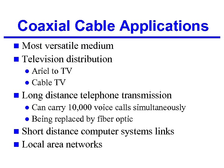 Coaxial Cable Applications n Most versatile medium n Television distribution Ariel to TV l