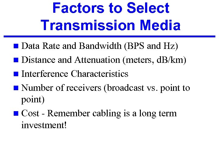 Factors to Select Transmission Media n Data Rate and Bandwidth (BPS and Hz) n