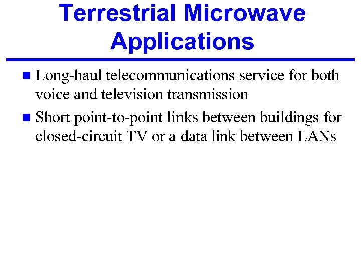 Terrestrial Microwave Applications n Long-haul telecommunications service for both voice and television transmission n