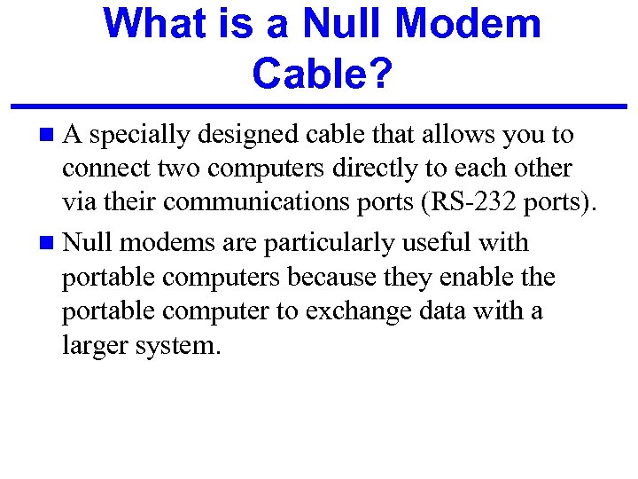 What is a Null Modem Cable? n. A specially designed cable that allows you