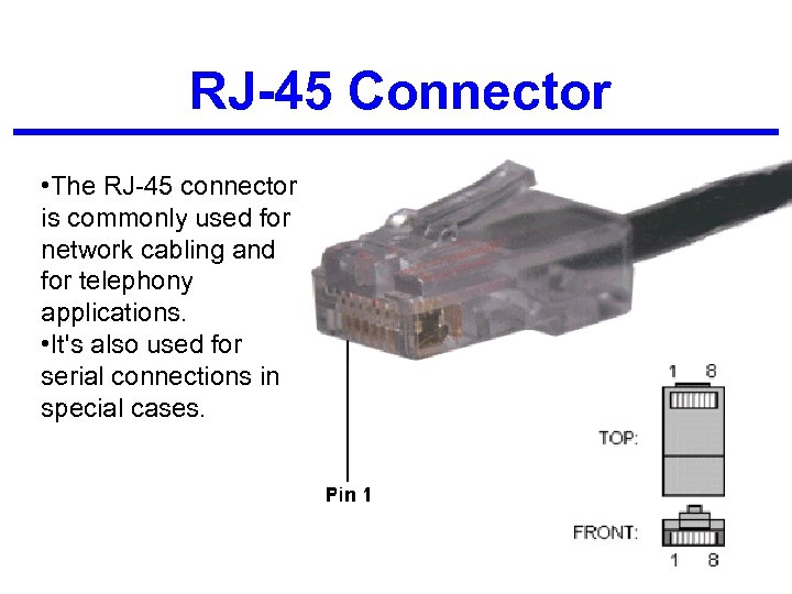 RJ-45 Connector • The RJ-45 connector is commonly used for network cabling and for