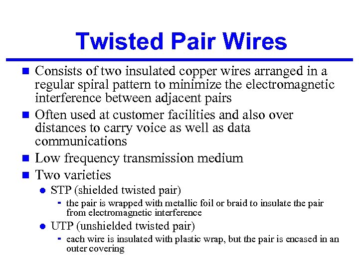 Twisted Pair Wires Consists of two insulated copper wires arranged in a regular spiral