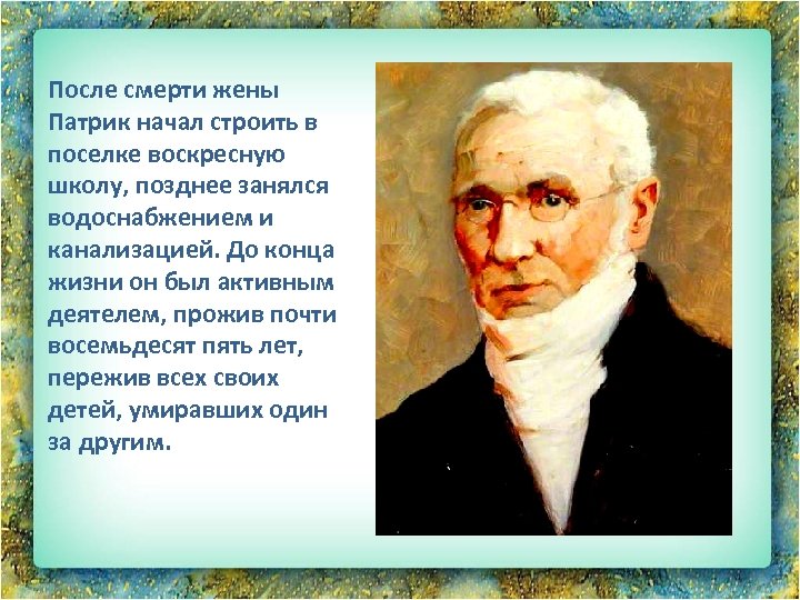 После смерти жены Патрик начал строить в поселке воскресную школу, позднее занялся водоснабжением и