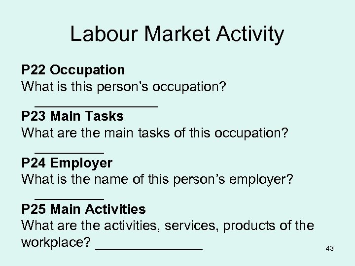 Labour Market Activity P 22 Occupation What is this person’s occupation? ________ P 23