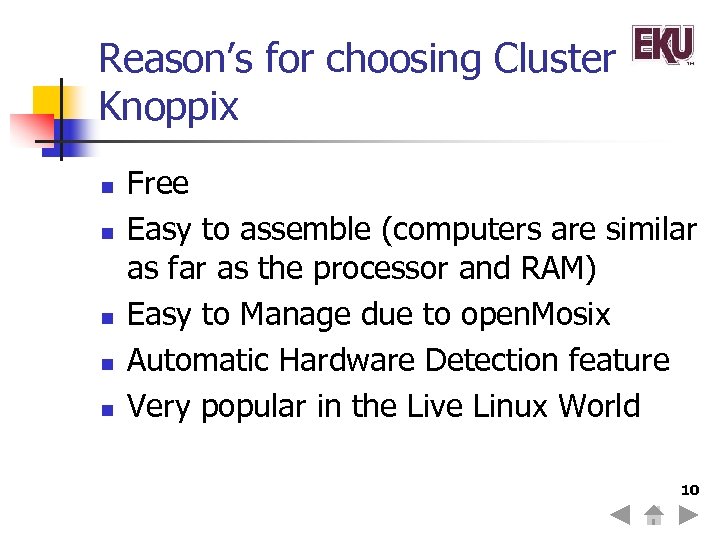 Reason’s for choosing Cluster Knoppix n n n Free Easy to assemble (computers are