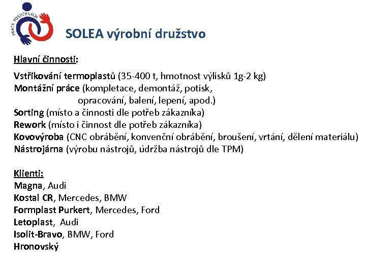 SOLEA výrobní družstvo Hlavní činnosti: Vstřikování termoplastů (35 -400 t, hmotnost výlisků 1 g-2
