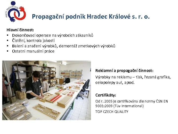 Propagační podnik Hradec Králové s. r. o. Hlavní činnost: • Dokončovací operace na výrobcích