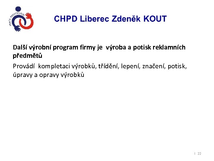 Další výrobní program firmy je výroba a potisk reklamních předmětů Provádí kompletaci výrobků, třídění,