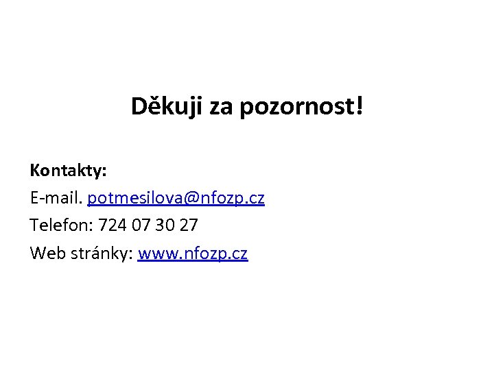 Děkuji za pozornost! Kontakty: E-mail. potmesilova@nfozp. cz Telefon: 724 07 30 27 Web stránky: