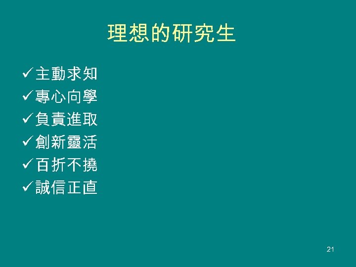 理想的研究生 ü 主動求知 ü 專心向學 ü 負責進取 ü 創新靈活 ü 百折不撓 ü 誠信正直 21