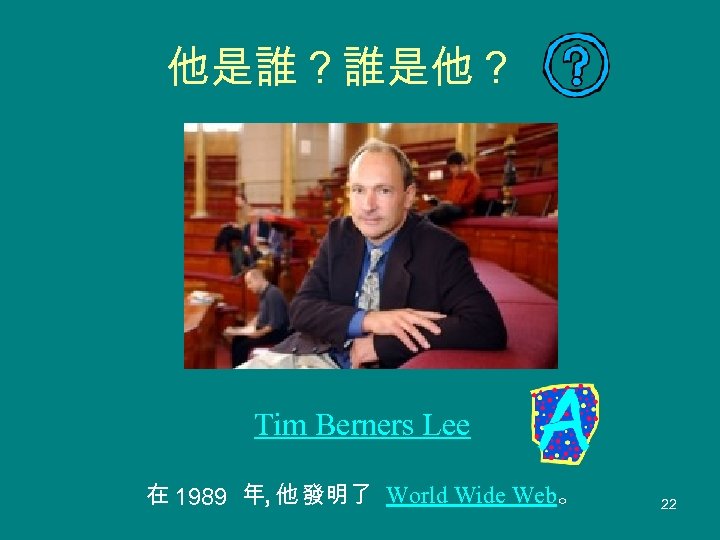 他是誰？誰是他？ Tim Berners Lee 在　　　年 他 發明了 World Wide Web。 1989 ， 22 