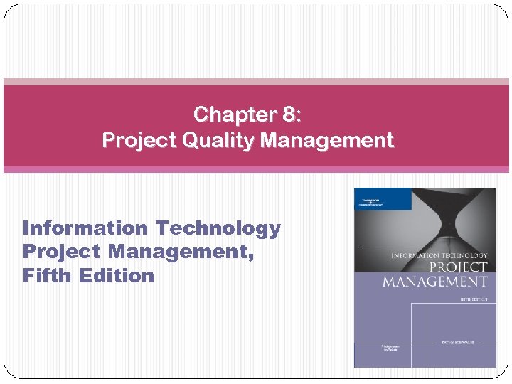 Chapter 8: Project Quality Management Information Technology Project Management, Fifth Edition 