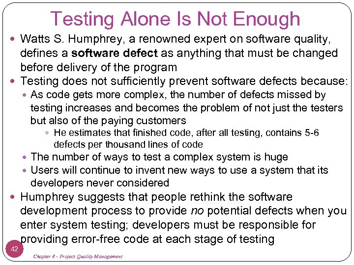 Testing Alone Is Not Enough Watts S. Humphrey, a renowned expert on software quality,