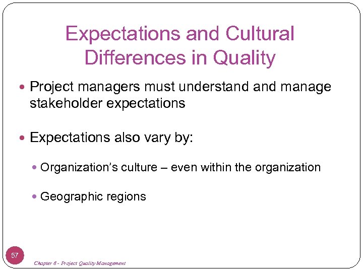 Expectations and Cultural Differences in Quality Project managers must understand manage stakeholder expectations Expectations