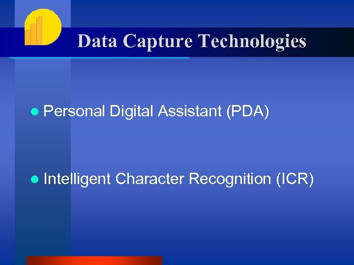 Data Capture Technologies l Personal Digital Assistant (PDA) l Intelligent Character Recognition (ICR) 