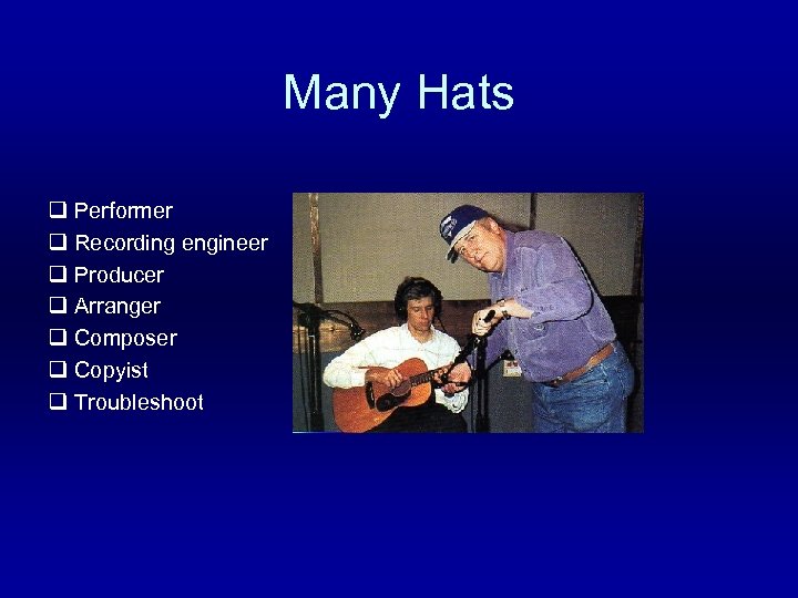 Many Hats q Performer q Recording engineer q Producer q Arranger q Composer q