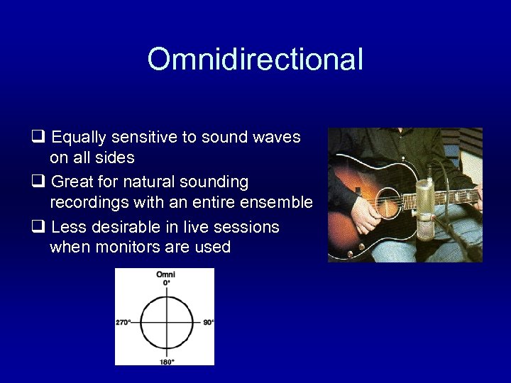 Omnidirectional q Equally sensitive to sound waves on all sides q Great for natural