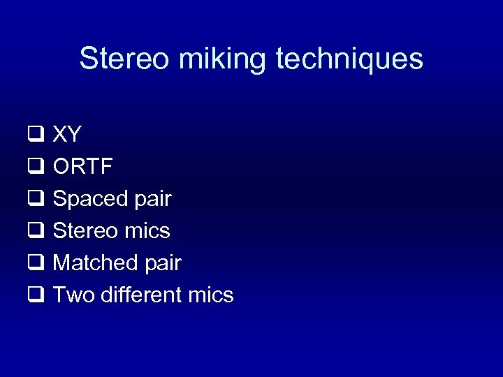 Stereo miking techniques q XY q ORTF q Spaced pair q Stereo mics q