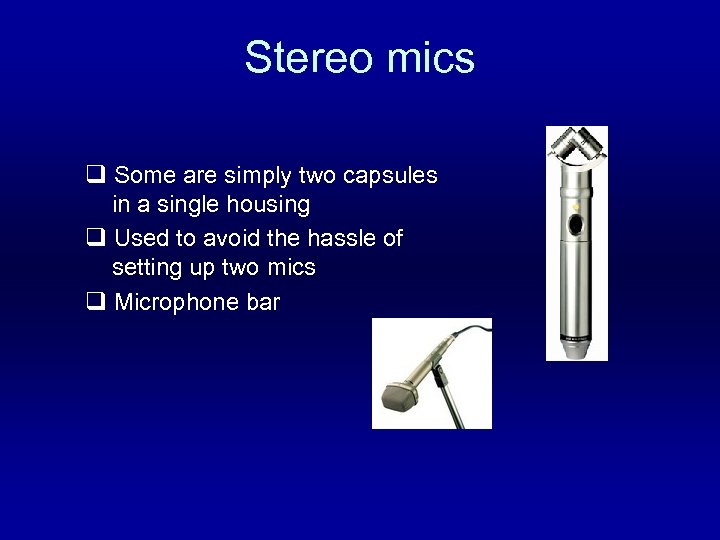 Stereo mics q Some are simply two capsules in a single housing q Used