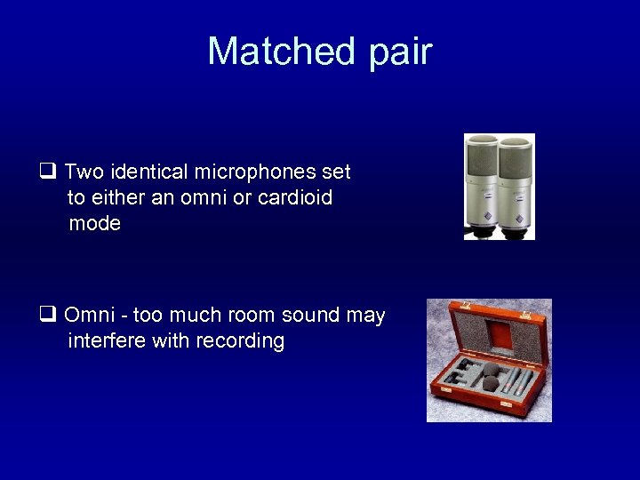 Matched pair q Two identical microphones set to either an omni or cardioid mode