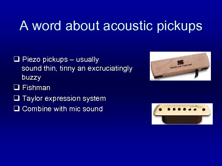 A word about acoustic pickups q Piezo pickups – usually sound thin, tinny an