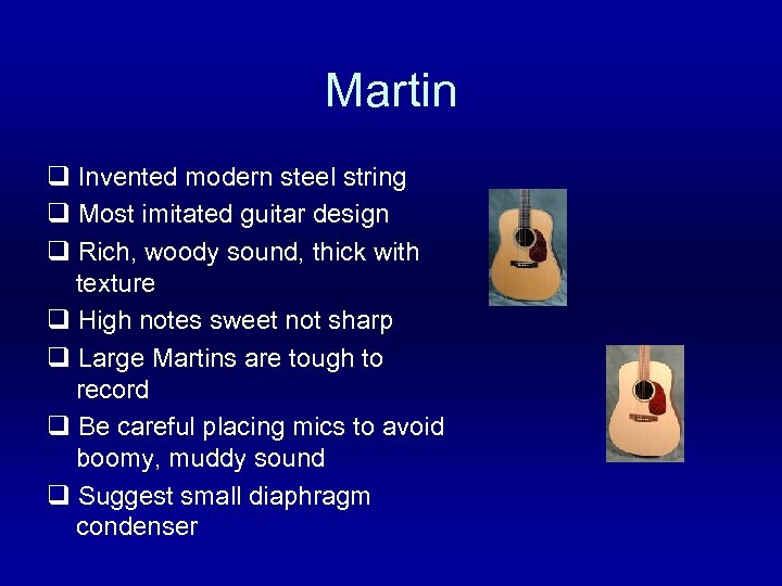 Martin q Invented modern steel string q Most imitated guitar design q Rich, woody