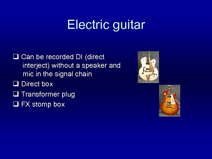 Electric guitar q Can be recorded DI (direct interject) without a speaker and mic