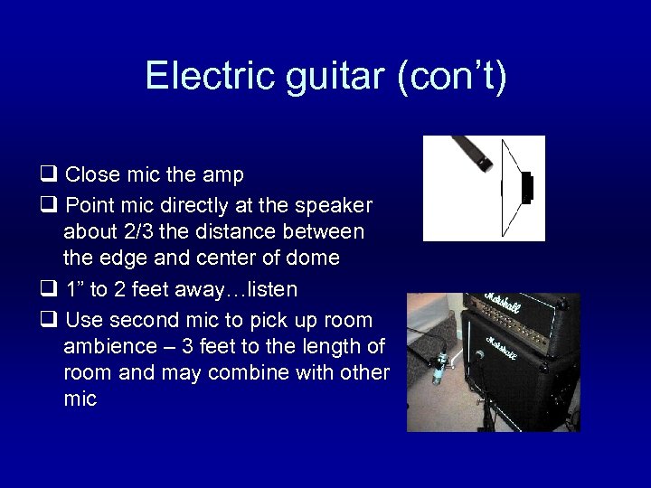 Electric guitar (con’t) q Close mic the amp q Point mic directly at the