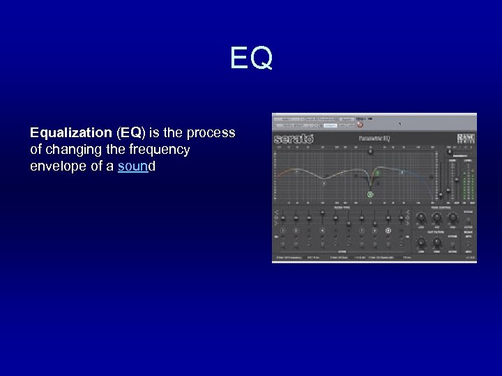 EQ Equalization (EQ) is the process of changing the frequency envelope of a sound