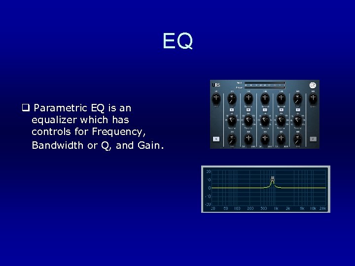 EQ q Parametric EQ is an equalizer which has controls for Frequency, Bandwidth or