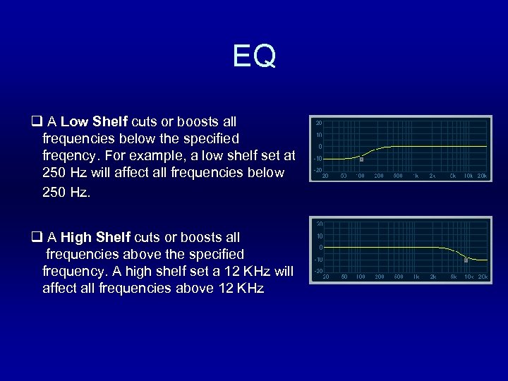 EQ q A Low Shelf cuts or boosts all frequencies below the specified freqency.