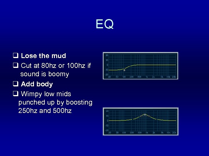 EQ q Lose the mud q Cut at 80 hz or 100 hz if