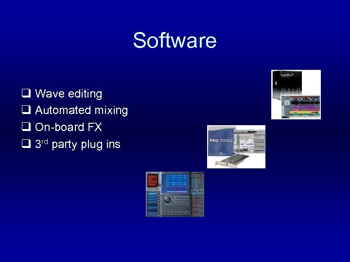 Software q Wave editing q Automated mixing q On-board FX q 3 rd party