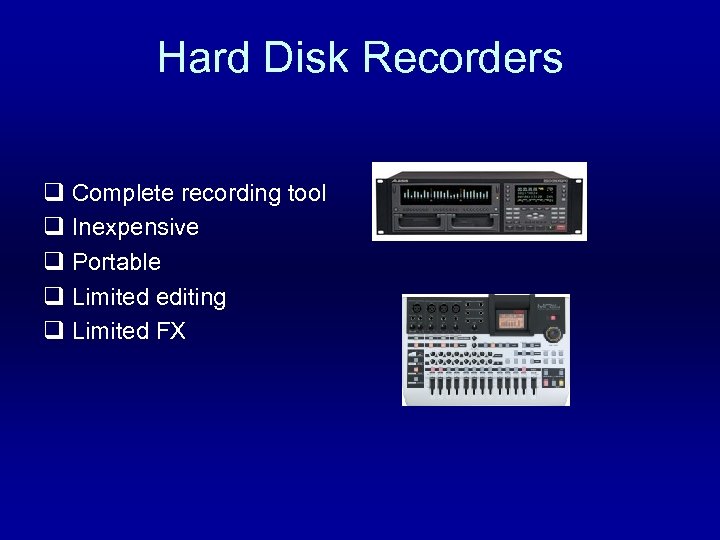 Hard Disk Recorders q Complete recording tool q Inexpensive q Portable q Limited editing