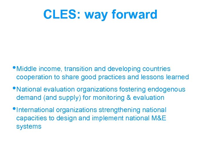 CLES: way forward • Middle income, transition and developing countries cooperation to share good