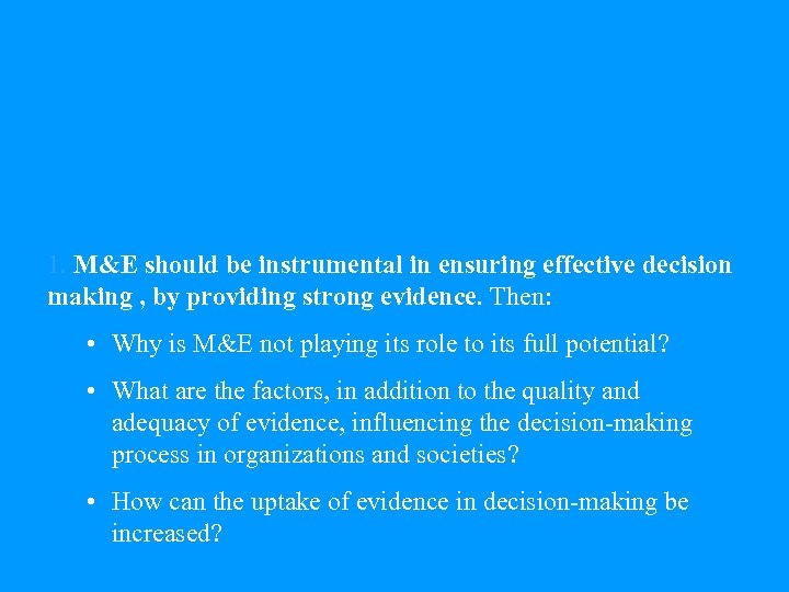 1. M&E should be instrumental in ensuring effective decision making , by providing strong