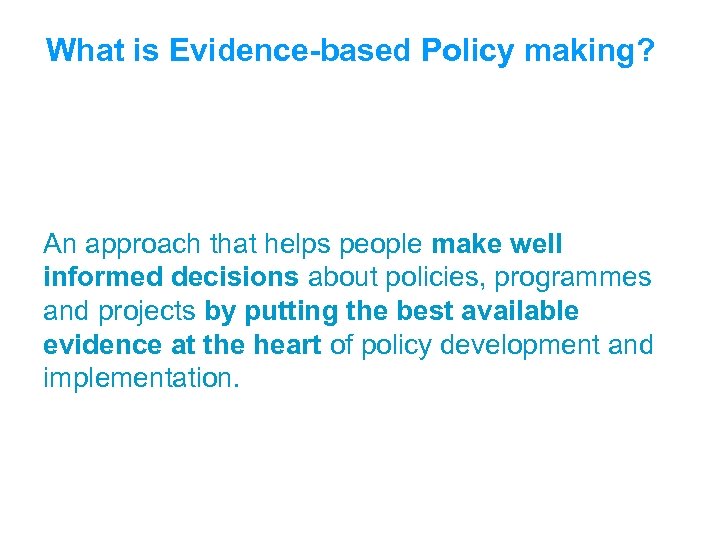 What is Evidence-based Policy making? An approach that helps people make well informed decisions