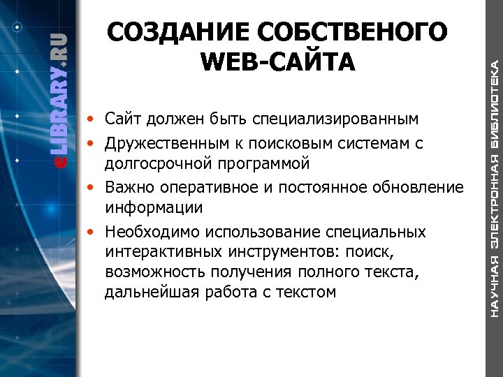 СОЗДАНИЕ СОБСТВЕНОГО WEB-САЙТА • Сайт должен быть специализированным • Дружественным к поисковым системам с